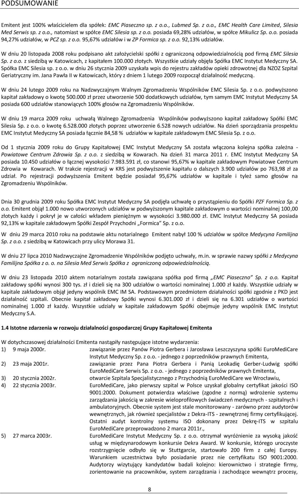 W dniu 20 listopada 2008 roku podpisano akt założycielski spółki z ograniczoną odpowiedzialnością pod firmą EMC Silesia Sp. z o.o. z siedzibą w Katowicach, z kapitałem 100.000 złotych.