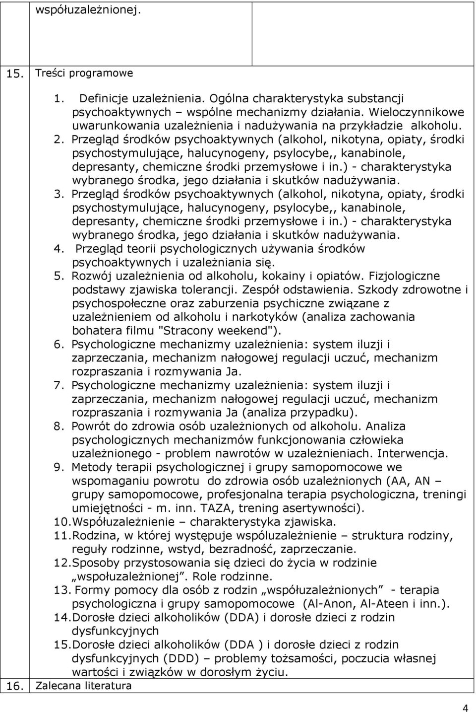 Przegląd środków psychoaktywnych (alkohol, nikotyna, opiaty, środki psychostymulujące, halucynogeny, psylocybe,, kanabinole, depresanty, chemiczne środki przemysłowe i in.