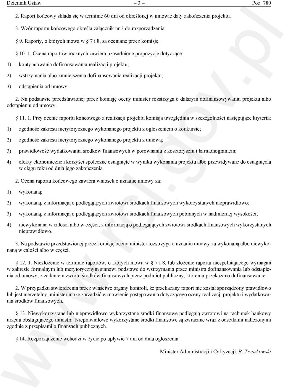 . Ocena raportów rocznych zawiera uzasadnione propozycje dotyczące: ) kontynuowania dofinansowania realizacji projektu; ) wstrzymania albo zmniejszenia dofinansowania realizacji projektu; )