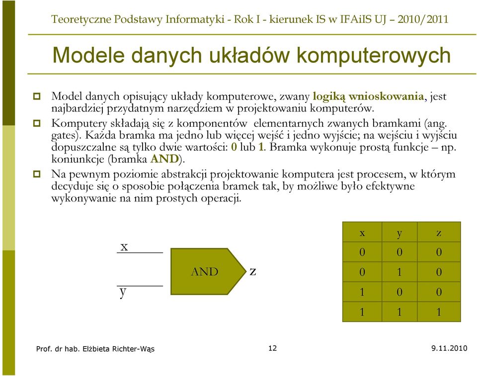 Każda bramka ma jedno lub więcej wejść i jedno wyjście; na wejściu i wyjściu dopuszczalne są tylko dwie wartości: 0 lub 1. Bramka wykonuje prostą funkcje np.