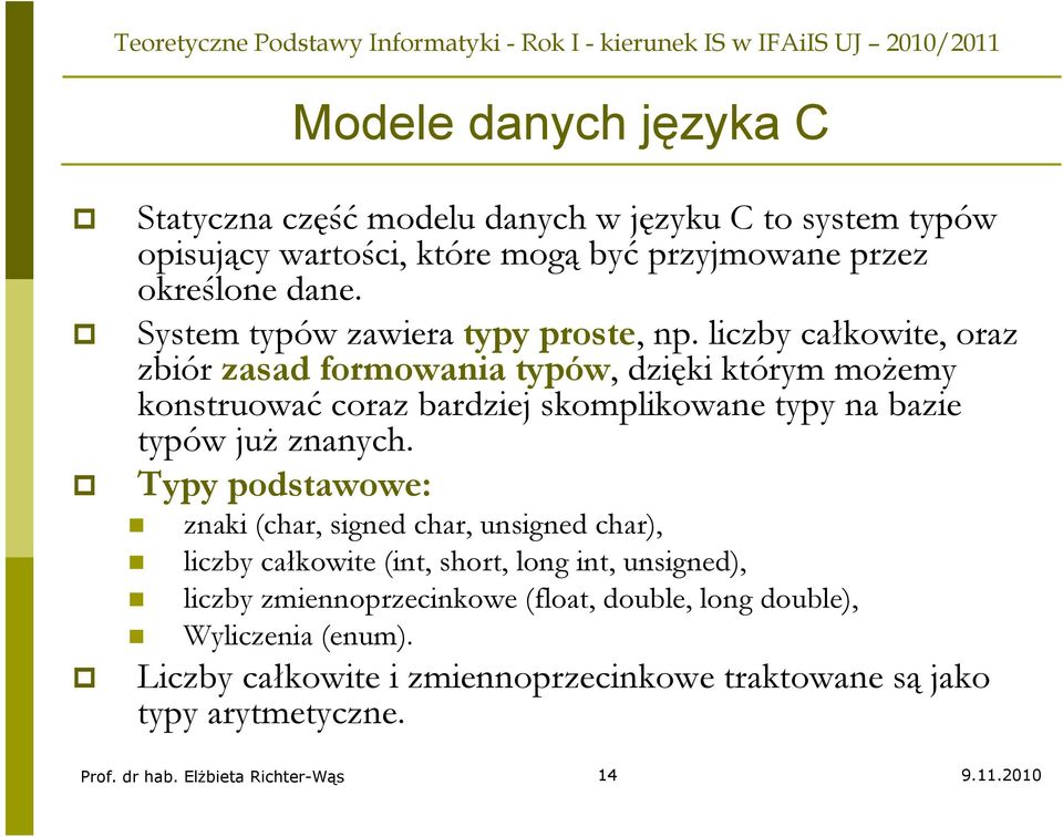 liczby całkowite, oraz zbiór zasad formowania typów, dzięki którym możemy konstruować coraz bardziej skomplikowane typy na bazie typów już znanych.