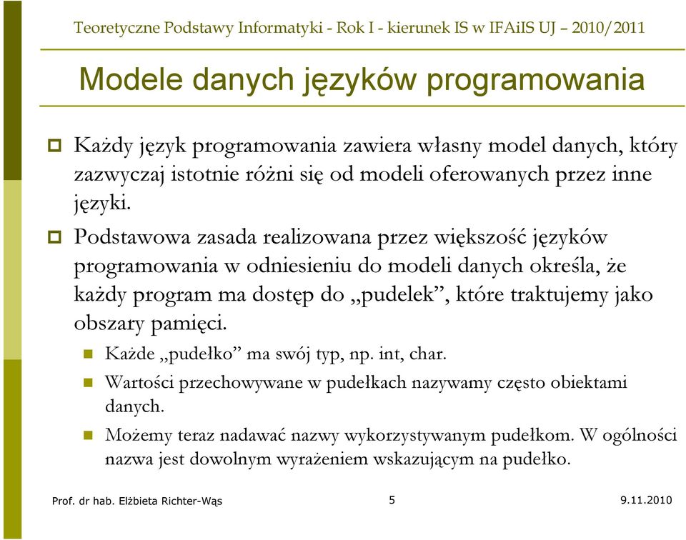 Podstawowa zasada realizowana przez większość języków programowania w odniesieniu do modeli danych określa, że każdy program ma dostęp do pudelek, które