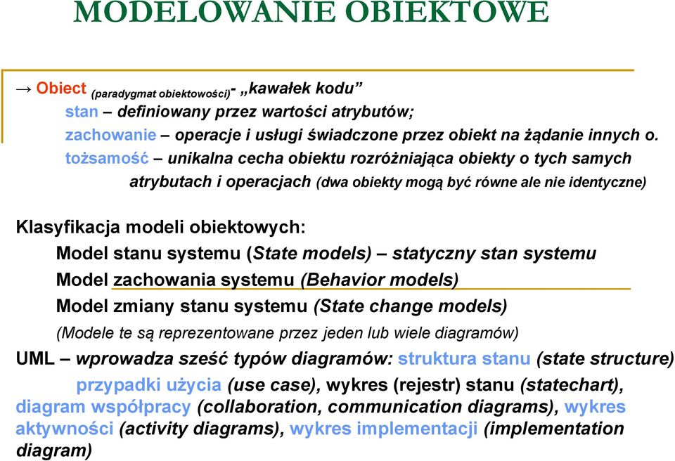 (State models) statyczny stan systemu Model zachowania systemu (Behavior models) Model zmiany stanu systemu (State change models) (Modele te są reprezentowane przez jeden lub wiele diagramów) UML