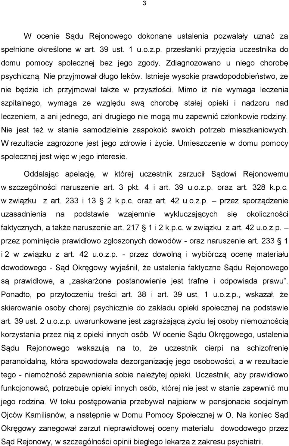 Mimo iż nie wymaga leczenia szpitalnego, wymaga ze względu swą chorobę stałej opieki i nadzoru nad leczeniem, a ani jednego, ani drugiego nie mogą mu zapewnić członkowie rodziny.