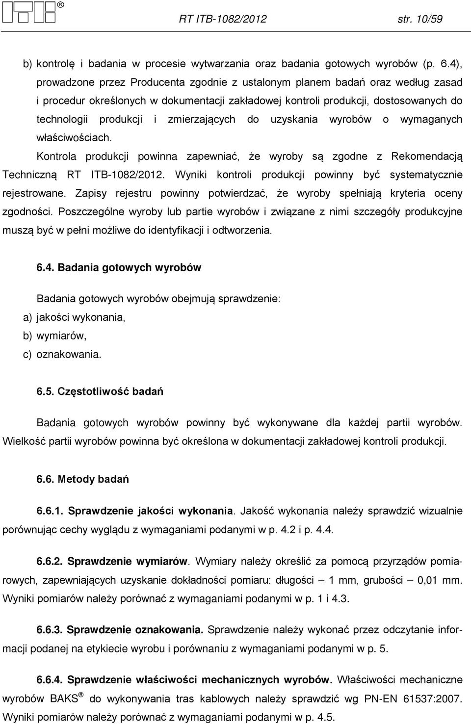 zmierzających do uzyskania wyrobów o wymaganych właściwościach. Kontrola produkcji powinna zapewniać, że wyroby są zgodne z Rekomendacją Techniczną RT ITB-1082/2012.