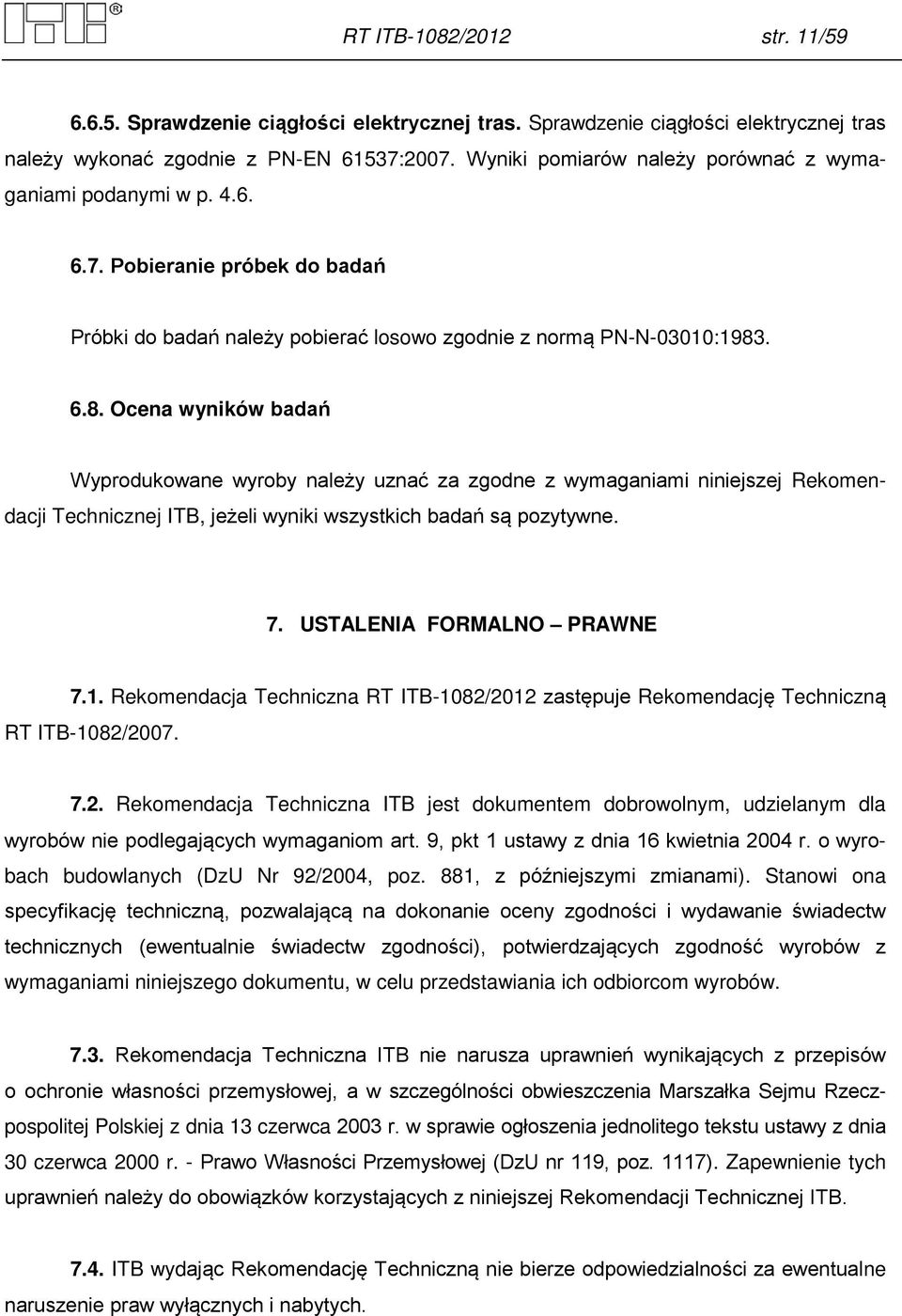 . 6.8. Ocena wyników badań Wyprodukowane wyroby należy uznać za zgodne z wymaganiami niniejszej Rekomendacji Technicznej ITB, jeżeli wyniki wszystkich badań są pozytywne. 7.