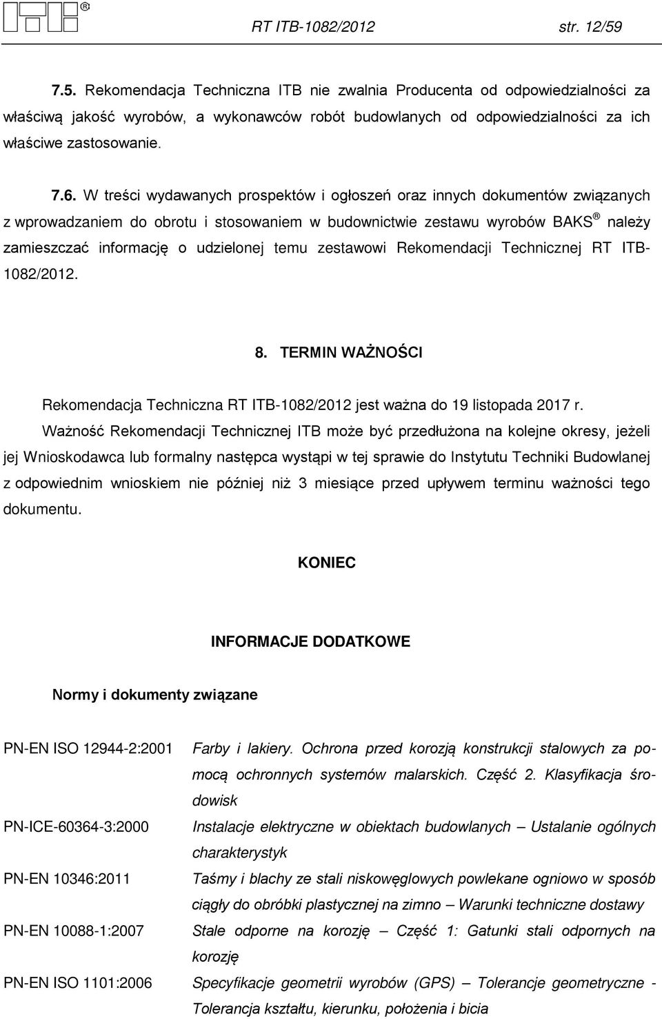 W treści wydawanych prospektów i ogłoszeń oraz innych dokumentów związanych z wprowadzaniem do obrotu i stosowaniem w budownictwie zestawu wyrobów BAKS należy zamieszczać informację o udzielonej temu