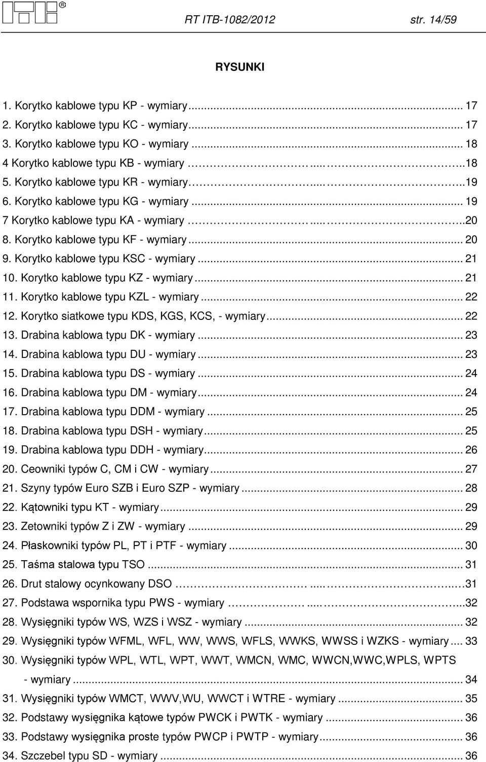 Korytko kablowe typu KSC - wymiary... 21 10. Korytko kablowe typu KZ - wymiary... 21 11. Korytko kablowe typu KZL - wymiary... 22 12. Korytko siatkowe typu KDS, KGS, KCS, - wymiary... 22 13.