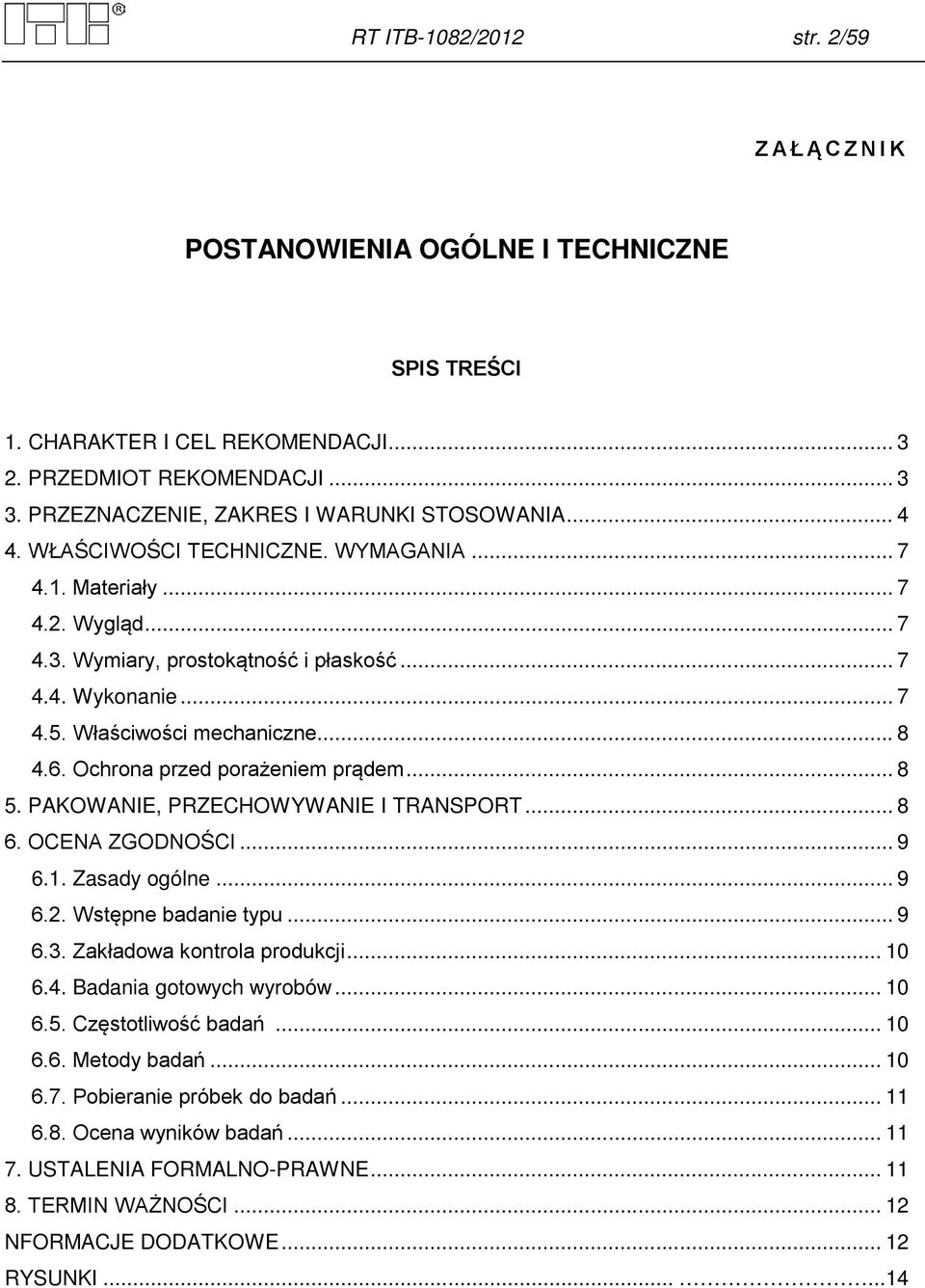 Ochrona przed porażeniem prądem... 8 5. PAKOWANIE, PRZECHOWYWANIE I TRANSPORT... 8 6. OCENA ZGODNOŚCI... 9 6.1. Zasady ogólne... 9 6.2. Wstępne badanie typu... 9 6.3. Zakładowa kontrola produkcji.