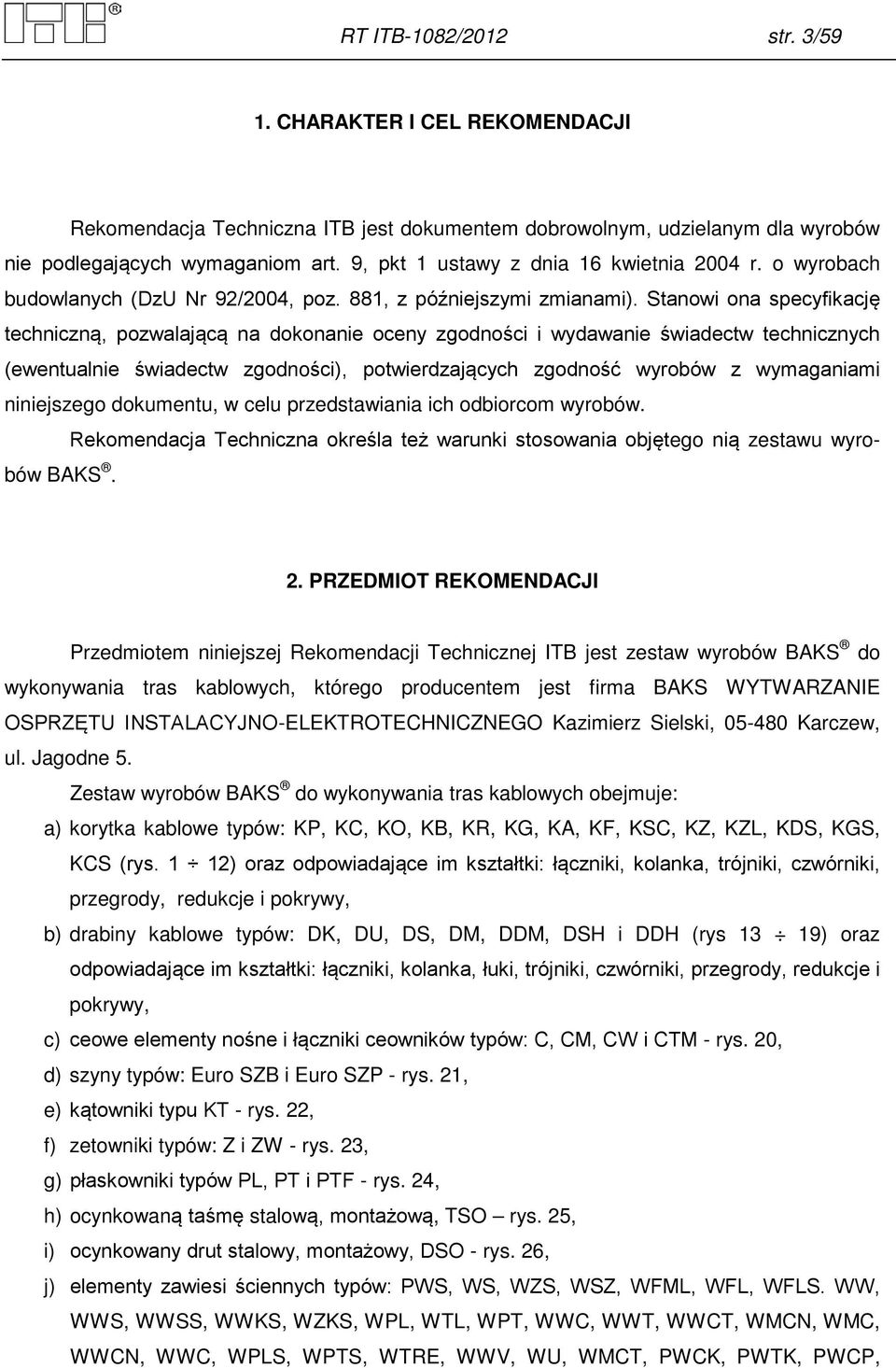 Stanowi ona specyfikację techniczną, pozwalającą na dokonanie oceny zgodności i wydawanie świadectw technicznych (ewentualnie świadectw zgodności), potwierdzających zgodność wyrobów z wymaganiami