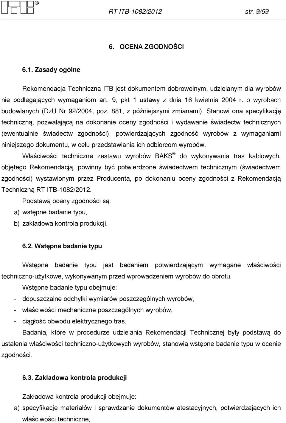 Stanowi ona specyfikację techniczną, pozwalającą na dokonanie oceny zgodności i wydawanie świadectw technicznych (ewentualnie świadectw zgodności), potwierdzających zgodność wyrobów z wymaganiami