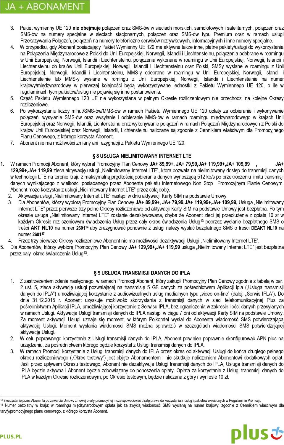 W przypadku, gdy Abonent posiadający Pakiet Wymienny UE 120 ma aktywne także inne, płatne pakiety/usługi do wykorzystania na Połączenia Międzynarodowe z Polski do Unii Europejskiej, Norwegii,