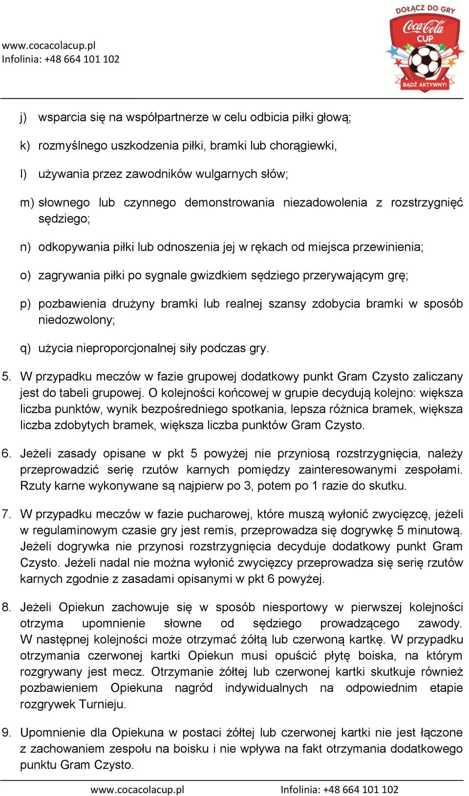 p) pozbawienia drużyny bramki lub realnej szansy zdobycia bramki w sposób niedozwolony; q) użycia nieproporcjonalnej siły podczas gry. 5.