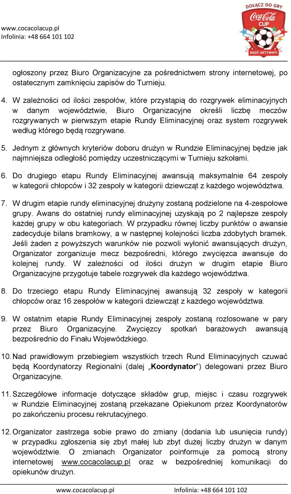 system rozgrywek według którego będą rozgrywane. 5. Jednym z głównych kryteriów doboru drużyn w Rundzie Eliminacyjnej będzie jak najmniejsza odległość pomiędzy uczestniczącymi w Turnieju szkołami. 6.