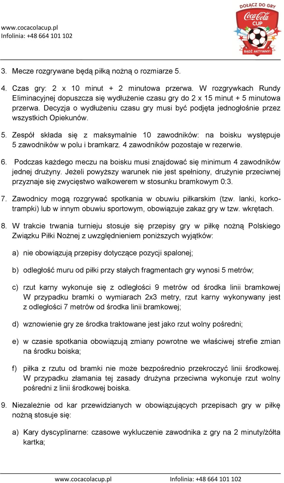 4 zawodników pozostaje w rezerwie. 6. Podczas każdego meczu na boisku musi znajdować się minimum 4 zawodników jednej drużyny.