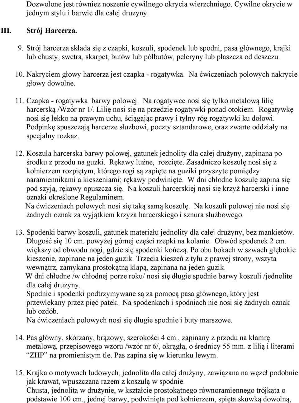 Nakryciem głowy harcerza jest czapka - rogatywka. Na ćwiczeniach polowych nakrycie głowy dowolne. 11. Czapka - rogatywka barwy polowej.