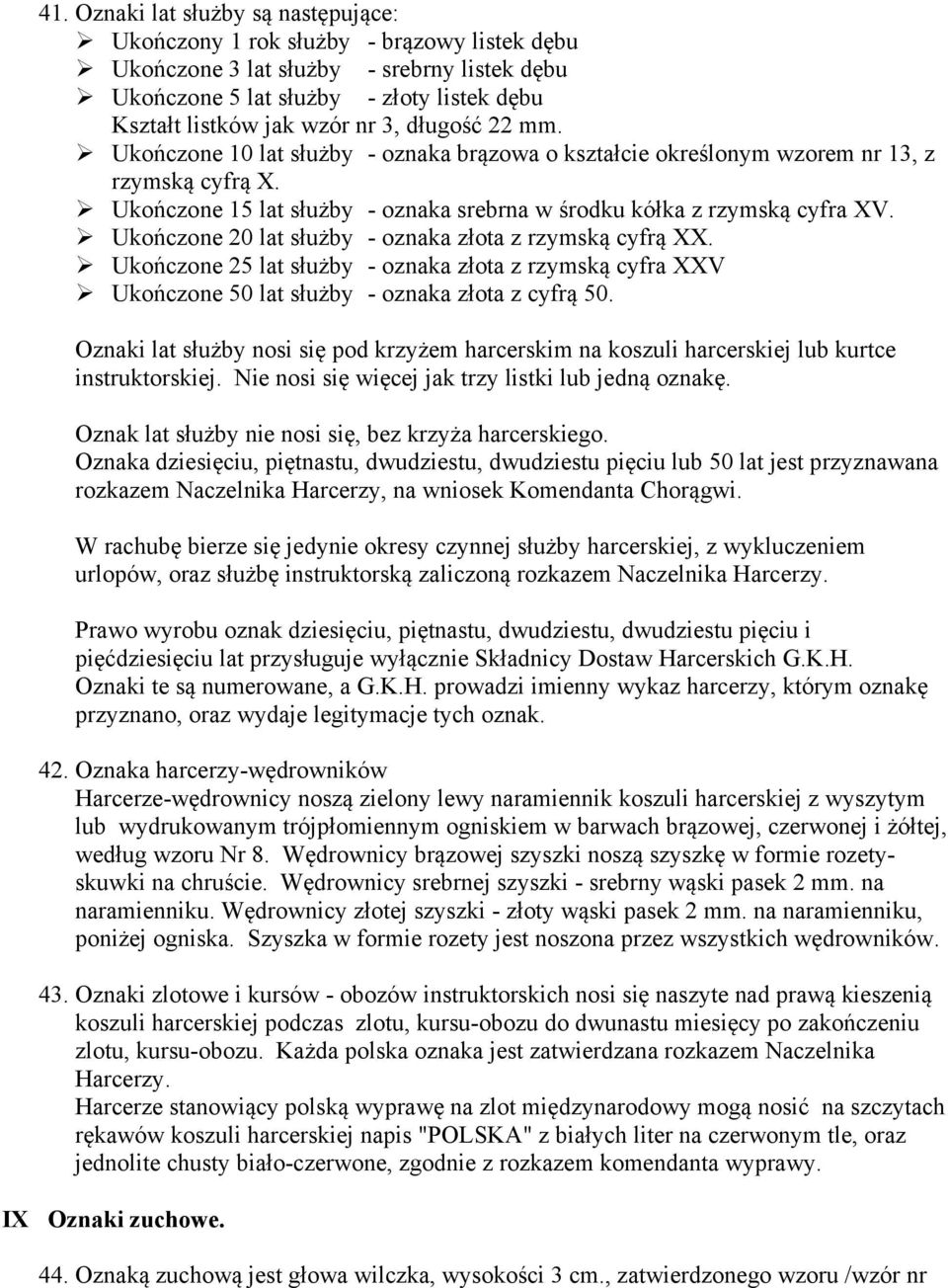 Ukończone 20 lat służby - oznaka złota z rzymską cyfrą XX. Ukończone 25 lat służby - oznaka złota z rzymską cyfra XXV Ukończone 50 lat służby - oznaka złota z cyfrą 50.