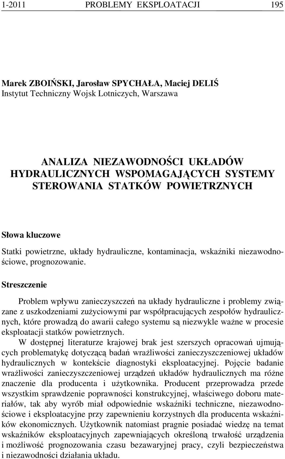Streszczenie Problem wpływu zanieczyszczeń na układy hydrauliczne i problemy związane z uszkodzeniami zużyciowymi par współpracujących zespołów hydraulicznych, które prowadzą do awarii całego systemu