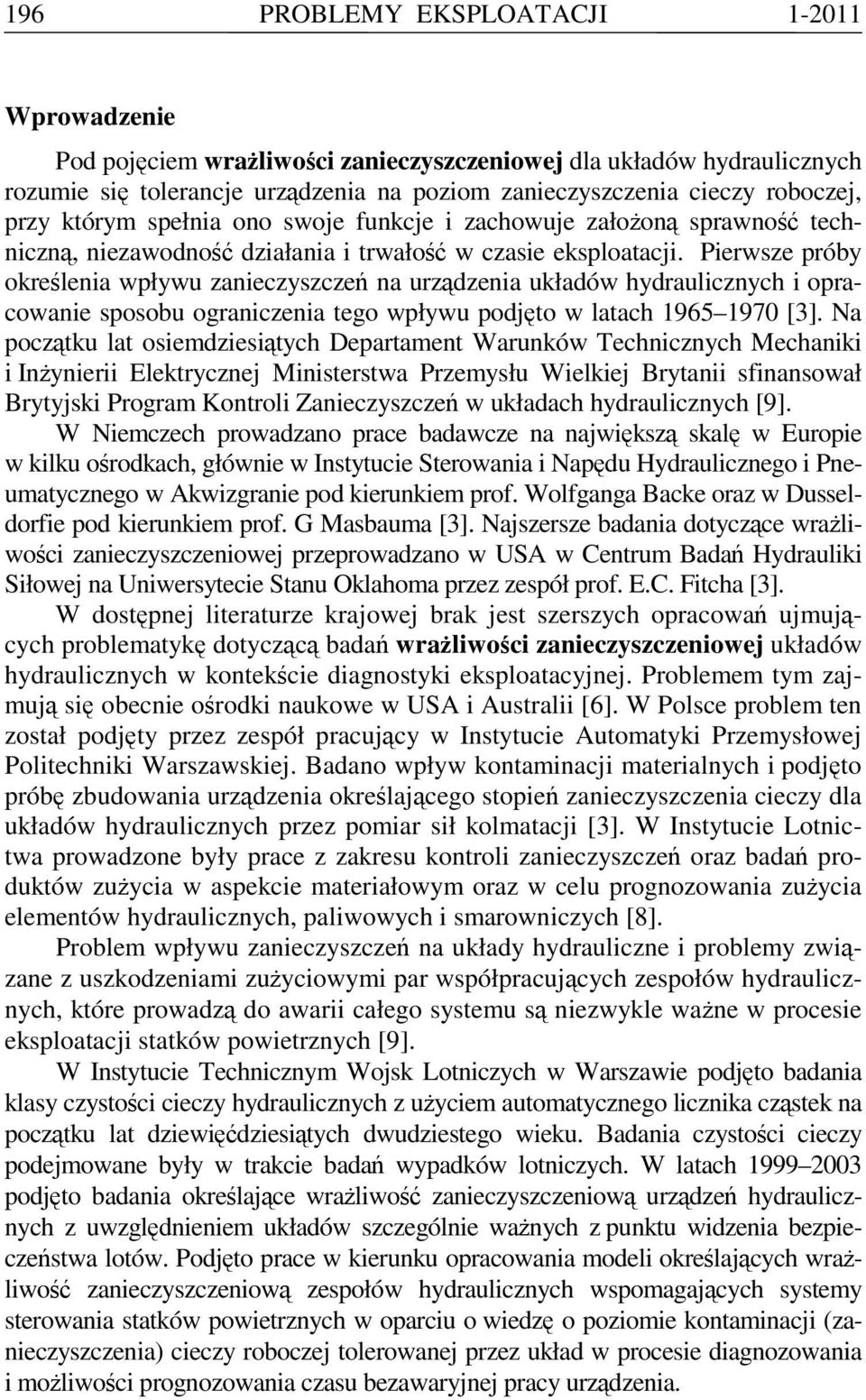 Pierwsze próby określenia wpływu zanieczyszczeń na urządzenia układów hydraulicznych i opracowanie sposobu ograniczenia tego wpływu podjęto w latach 1965 1970 [3].
