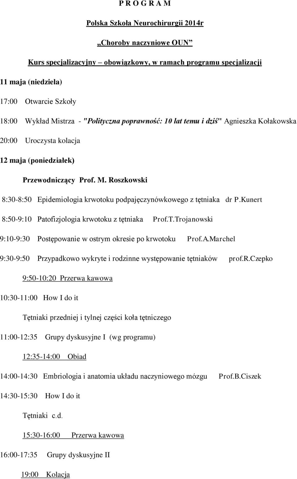 Roszkowski 8:30-8:50 Epidemiologia krwotoku podpajęczynówkowego z tętniaka dr P.Kunert 8:50-9:10 Patofizjologia krwotoku z tętniaka Prof.T.