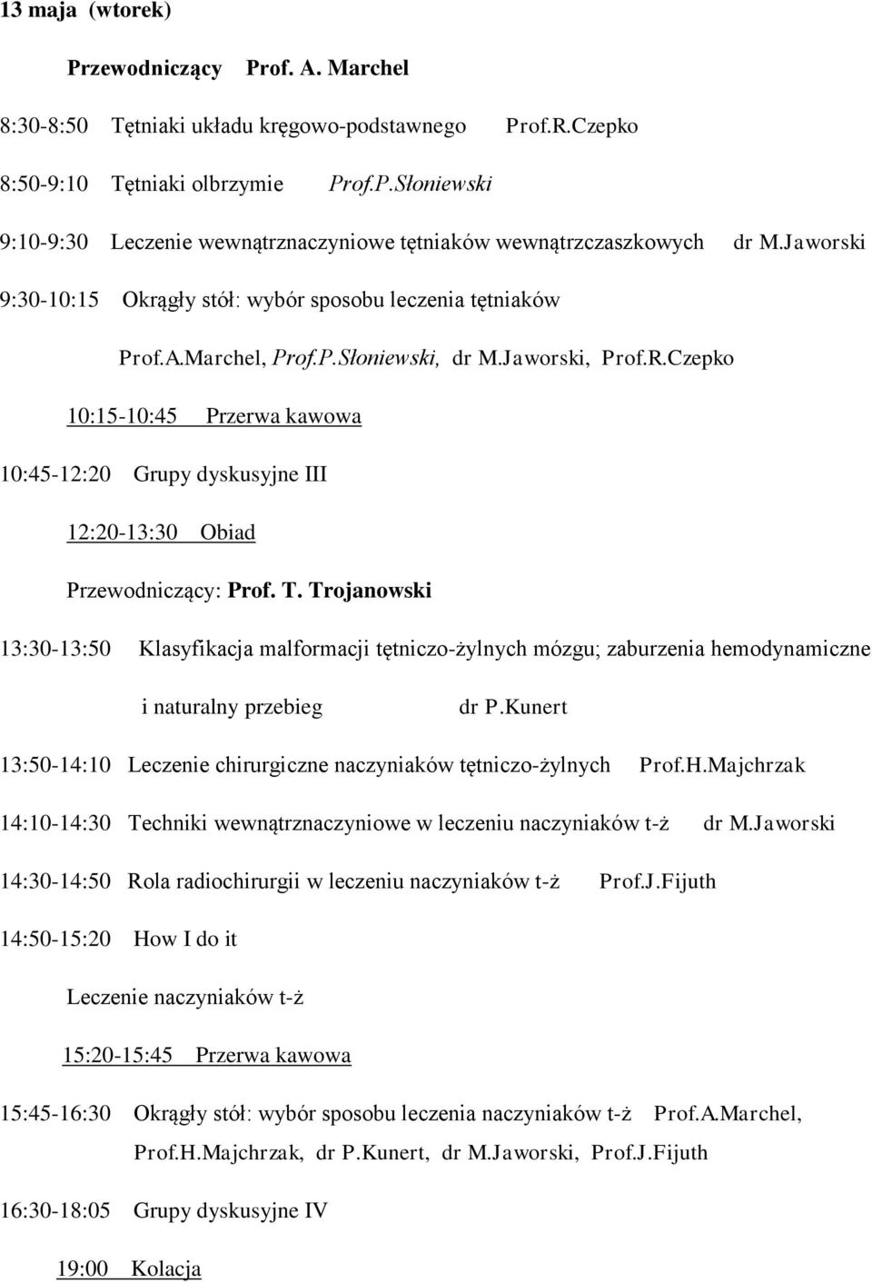 Czepko 10:15-10:45 Przerwa kawowa 10:45-12:20 Grupy dyskusyjne III 12:20-13:30 Obiad Przewodniczący: Prof. T.