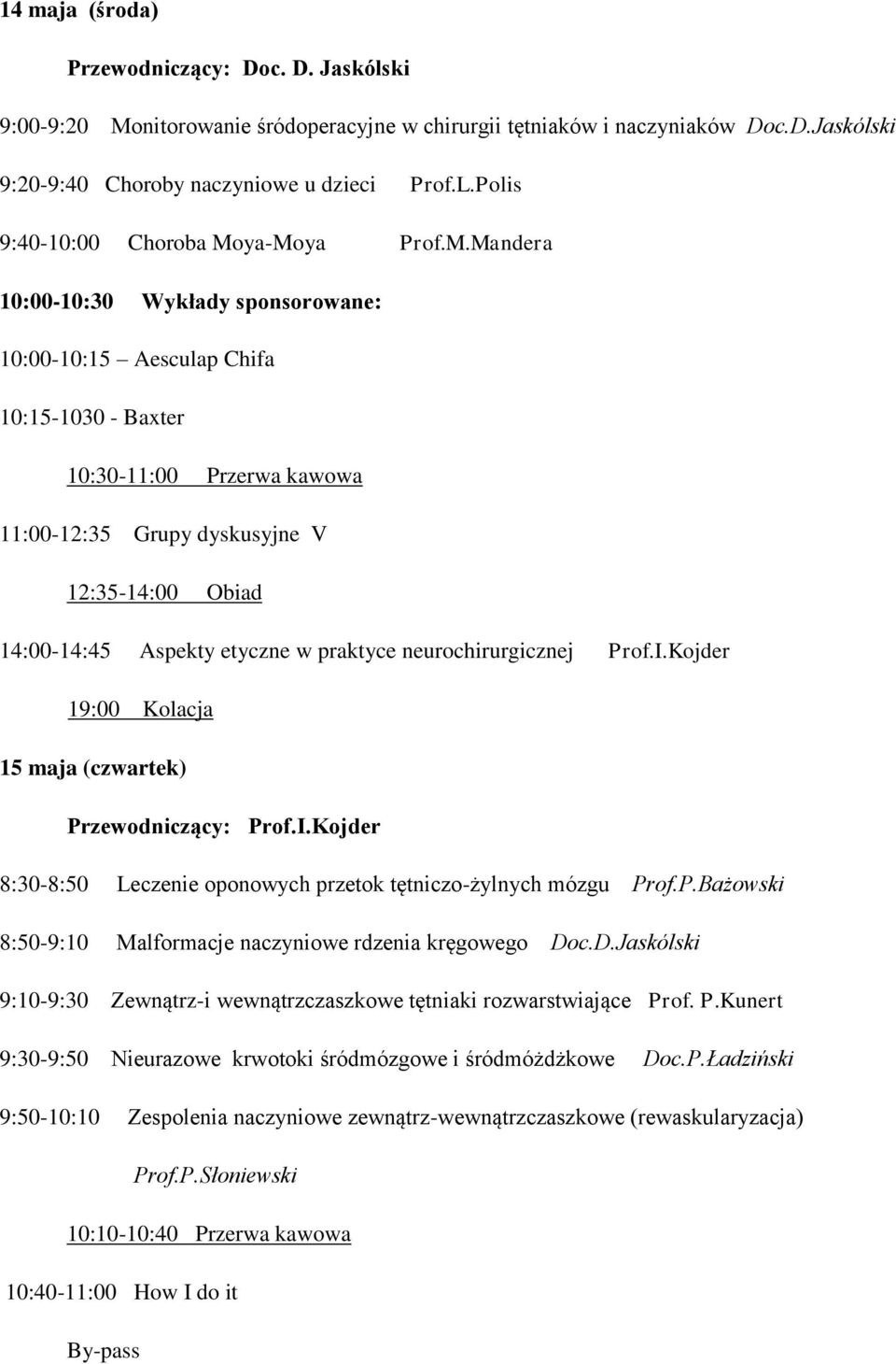 ya-Moya Prof.M.Mandera 10:00-10:30 Wykłady sponsorowane: 10:00-10:15 Aesculap Chifa 10:15-1030 - Baxter 10:30-11:00 Przerwa kawowa 11:00-12:35 Grupy dyskusyjne V 14:00-14:45 Aspekty etyczne w