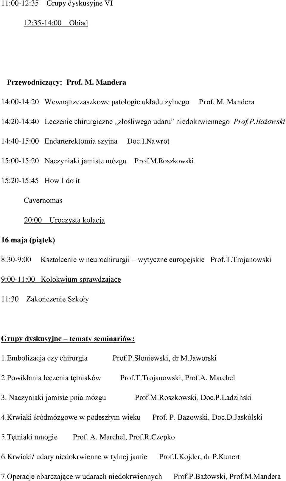 Roszkowski 15:20-15:45 How I do it Cavernomas 20:00 Uroczysta kolacja 16 maja (piątek) 8:30-9:00 Kształcenie w neurochirurgii wytyczne europejskie Prof.T.