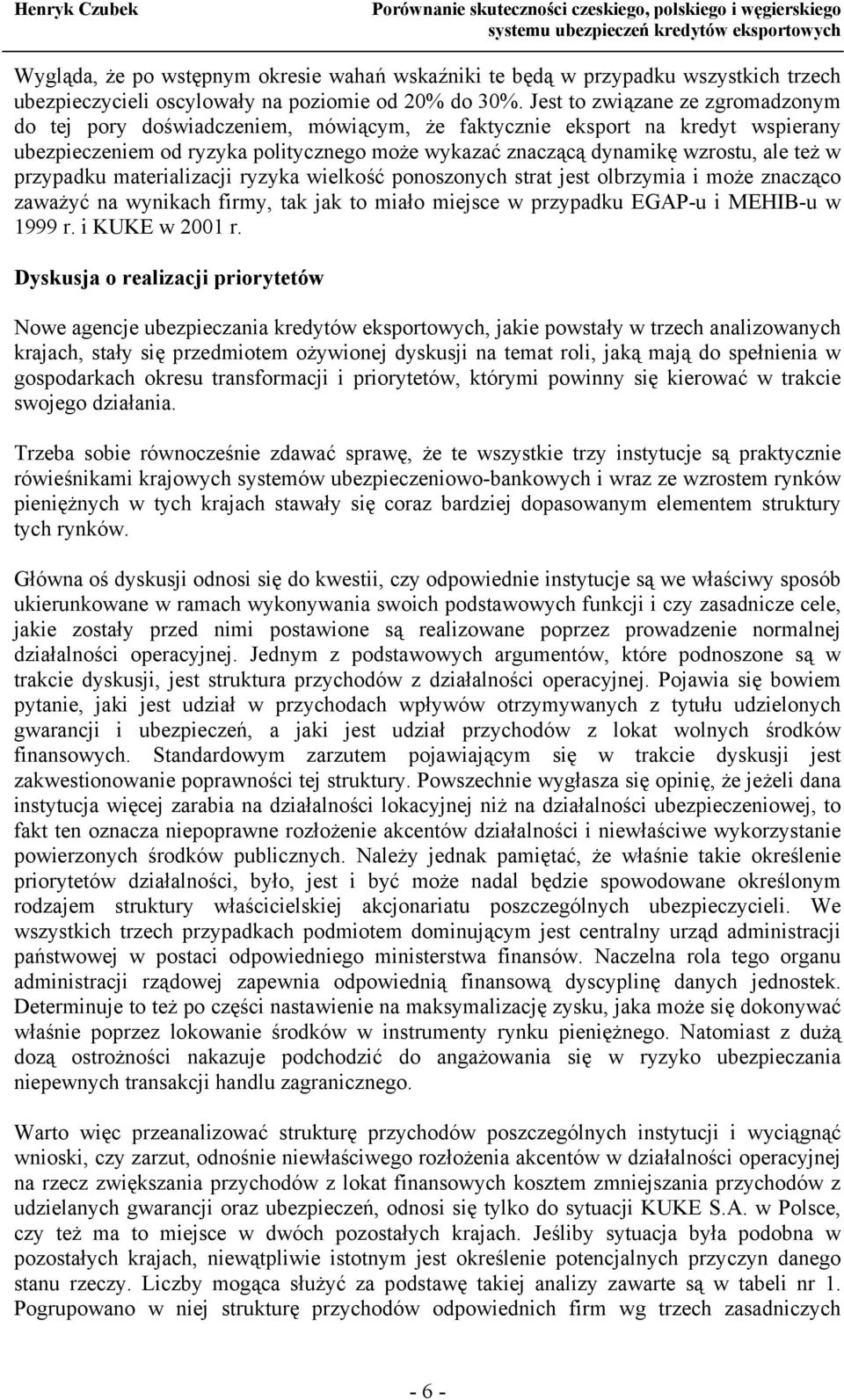 w przypadku materializacji ryzyka wielkość ponoszonych strat jest olbrzymia i może znacząco zaważyć na wynikach firmy, tak jak to miało miejsce w przypadku EGAP-u i MEHIB-u w 1999 r. i KUKE w 2001 r.