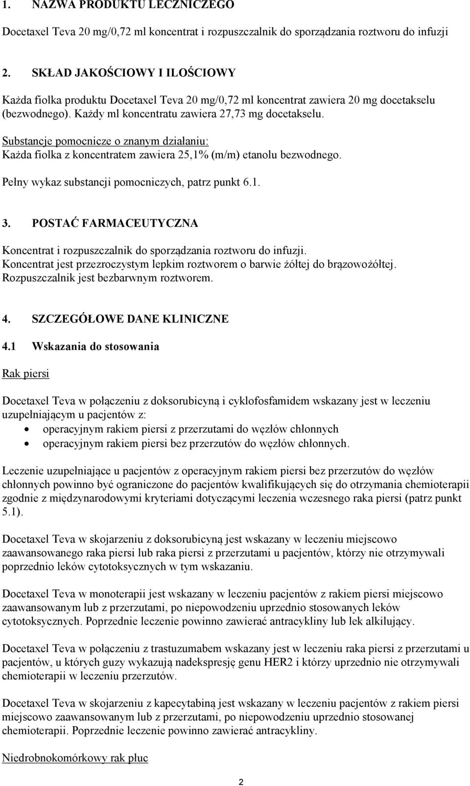 Substancje pomocnicze o znanym działaniu: Każda fiolka z koncentratem zawiera 25,1% (m/m) etanolu bezwodnego. Pełny wykaz substancji pomocniczych, patrz punkt 6.1. 3.