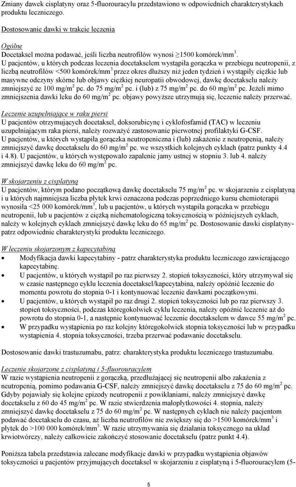 U pacjentów, u których podczas leczenia docetakselem wystąpiła gorączka w przebiegu neutropenii, z liczbą neutrofilów <500 komórek/mm 3 przez okres dłuższy niż jeden tydzień i wystąpiły ciężkie lub