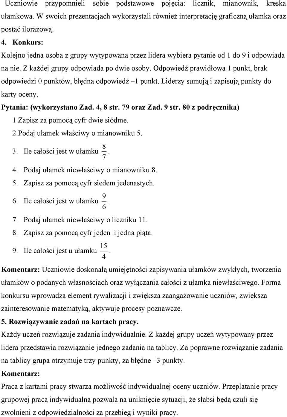 Odpowiedź prawidłowa punkt, brak odpowiedzi 0 punktów, błędna odpowiedź punkt. Liderzy sumują i zapisują punkty do karty oceny. Pytania: (wykorzystano Zad. 4, 8 str. 79 oraz Zad. 9 str.