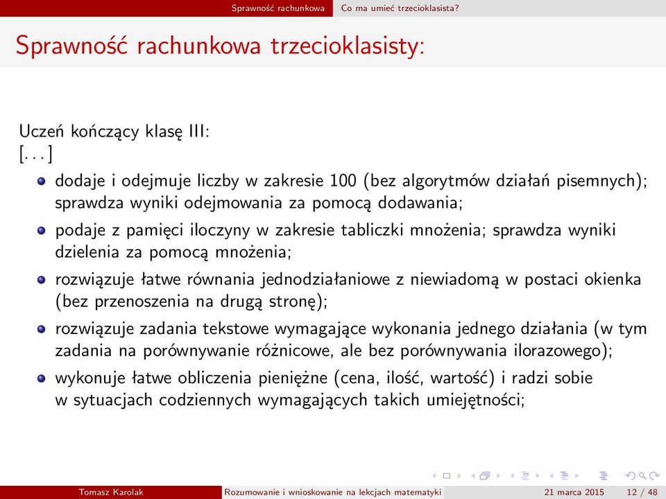 wyniki dzielenia za pomocą mnożenia; rozwiązuje łatwe równania jednodziałaniowe z niewiadomą w postaci okienka (bez przenoszenia na drugą stronę); rozwiązuje zadania tekstowe wymagające wykonania