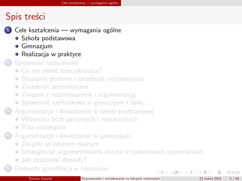 .. 3 Argumentacja i dowodzenie w szkole podstawowej Własności liczb parzystych i nieparzystych Pola wielokątów 4 Argumentacja i dowodzenie w gimnazjum Związki ze światem realnym
