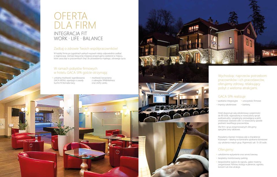 W ramach pobytów firmowych w hotelu GACA SPA goście otrzymają: unikalną możliwość wypróbowania GACA MENU, opartego o zasady kuchni fit Konrada Gacy możliwość korzystania z zabiegów SPA&Wellness oraz