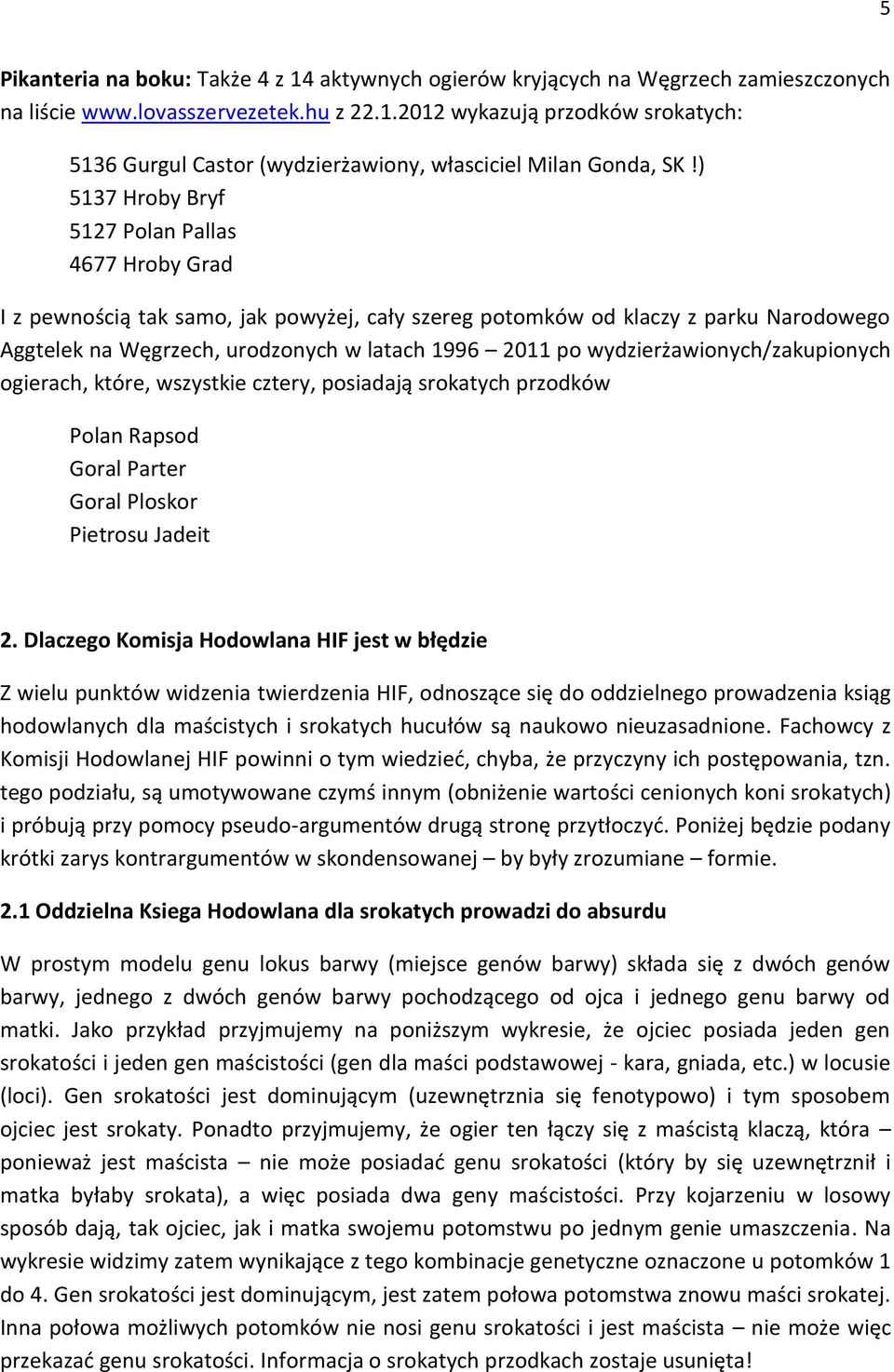 wydzierżawionych/zakupionych ogierach, które, wszystkie cztery, posiadają srokatych przodków Polan Rapsod Goral Parter Goral Ploskor Pietrosu Jadeit 2.