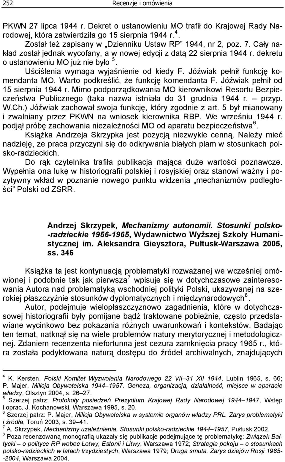 Uściślenia wymaga wyjaśnienie od kiedy F. Jóźwiak pełnił funkcję komendanta MO. Warto podkreślić, że funkcję komendanta F. Jóźwiak pełnił od 15 sierpnia 1944 r.