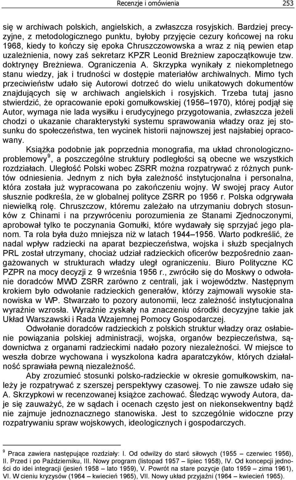 Leonid Breżniew zapoczątkowuje tzw. doktrynęy Breżniewa. Ograniczenia A. Skrzypka wynikały z niekompletnego stanu wiedzy, jak i trudności w dostępie materiałów archiwalnych.