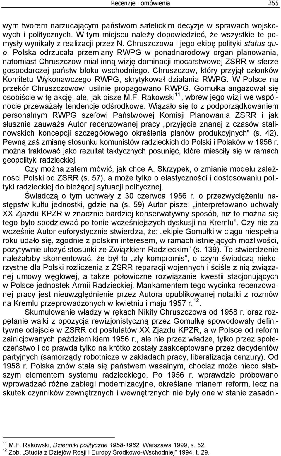 Polska odrzucała przemiany RWPG w ponadnarodowy organ planowania, natomiast Chruszczow miał inną wizję dominacji mocarstwowej ZSRR w sferze gospodarczej państw bloku wschodniego.
