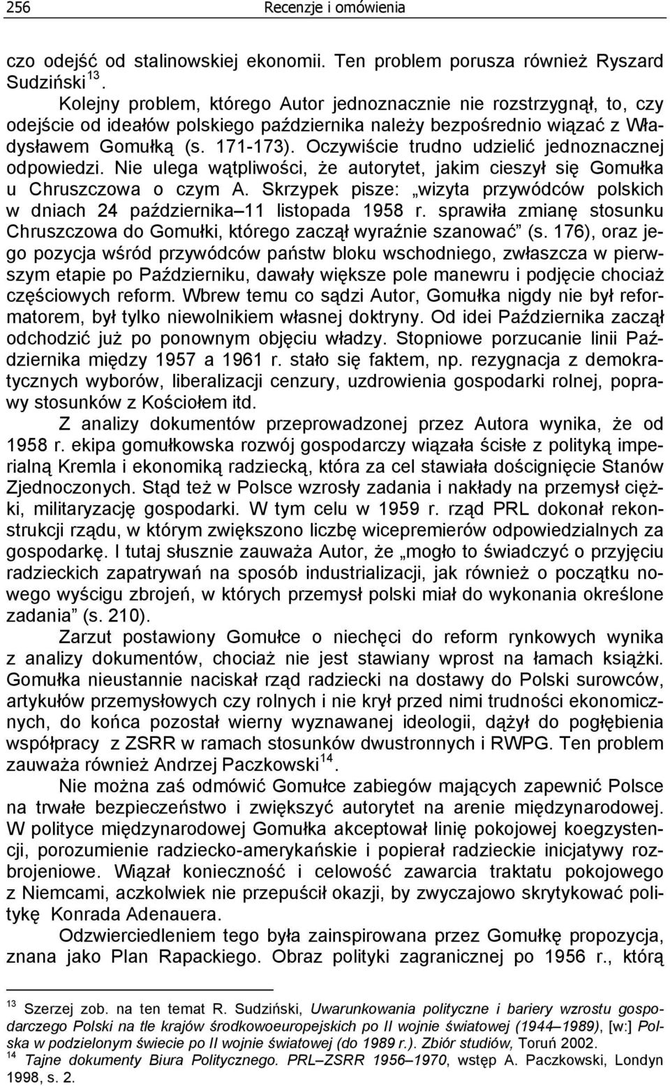 Oczywiście trudno udzielić jednoznacznej odpowiedzi. Nie ulega wątpliwości, że autorytet, jakim cieszył się Gomułka u Chruszczowa o czym A.