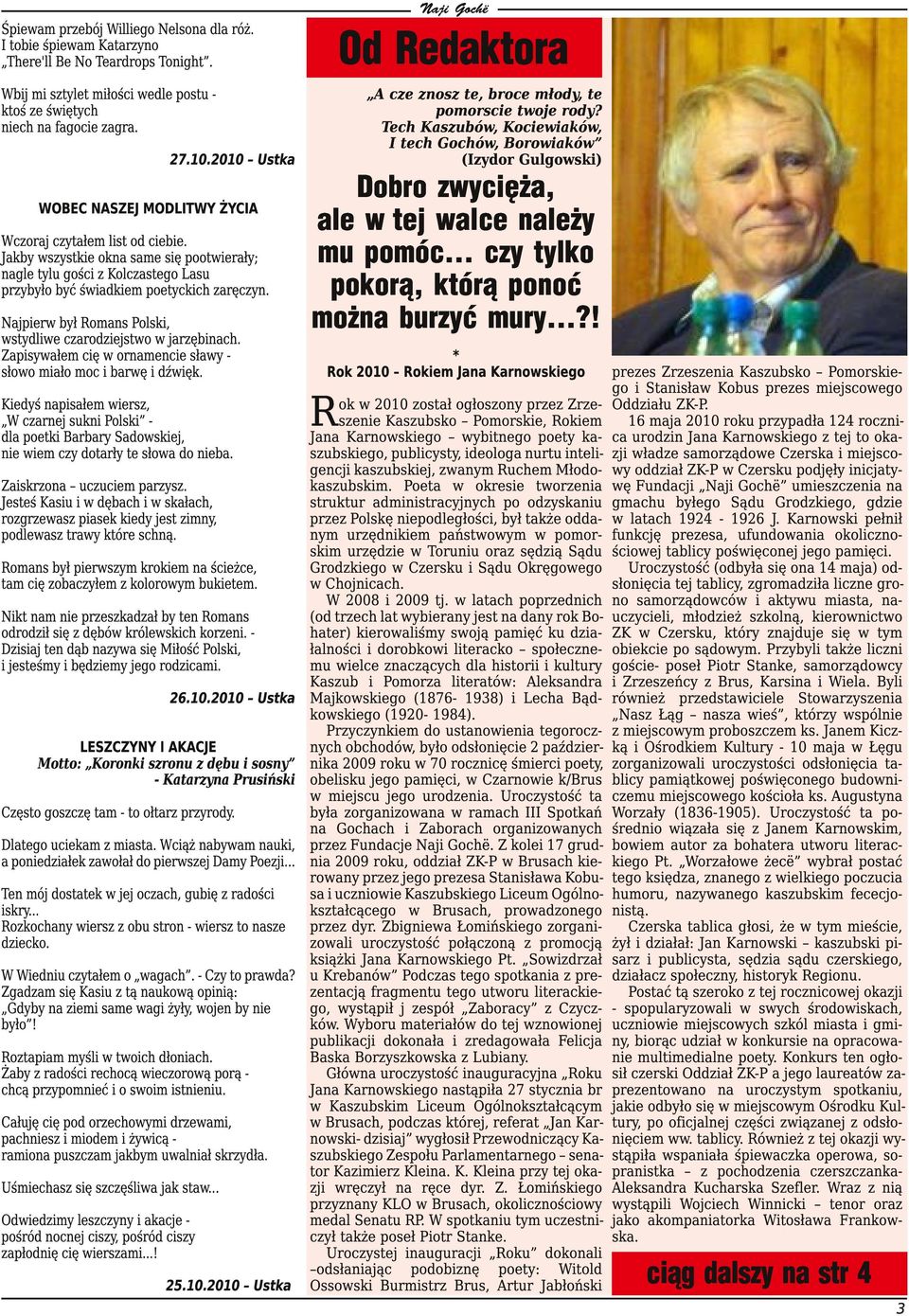 Najpierw był Romans Polski, wstydliwe czarodziejstwo w jarzębinach. Zapisywałem cię w ornamencie sławy słowo miało moc i barwę i dźwięk.