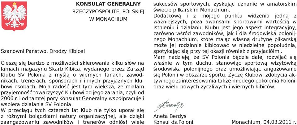 wiernych fanach, zawodnikach, trenerach, sponsorach i innych przyjaznych klubowi osobach. Moja radość jest tym większa, że miałam przyjemność towarzyszyć Klubowi od jego zarania, czyli od 2006 r.