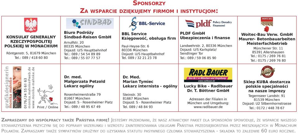 : 089 / 55 07 77 57 BBL Service Księgowość, obsługa firm Paul-Heyse-Str. 6 80336 München Dojazd: U/S Hauptbahnhof Tel. 089 / 32 21 23 78 PLDF GmbH Ubezpieczenia i finanse Landwehrstr.