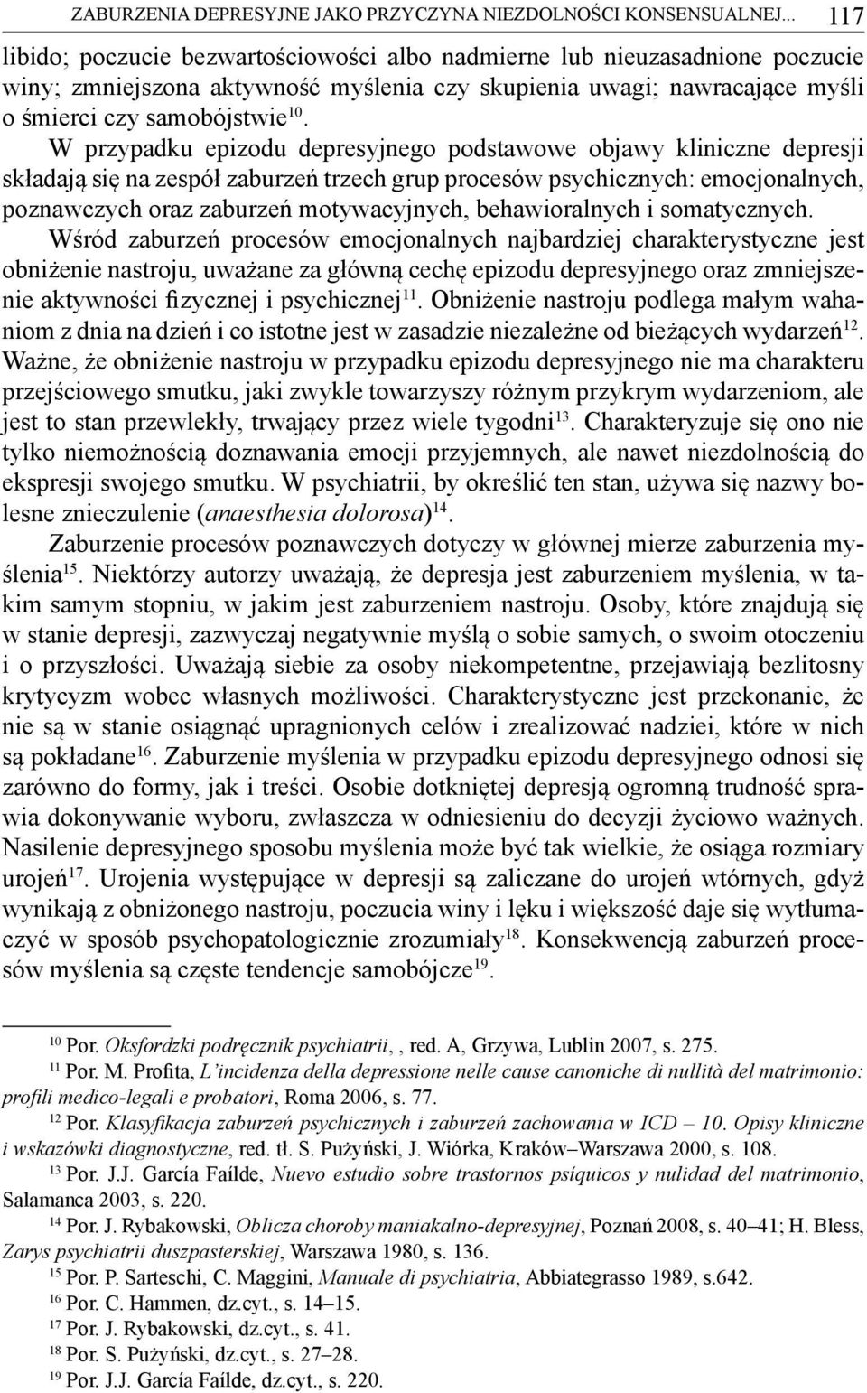 W przypadku epizodu depresyjnego podstawowe objawy kliniczne depresji składają się na zespół zaburzeń trzech grup procesów psychicznych: emocjonalnych, poznawczych oraz zaburzeń motywacyjnych,