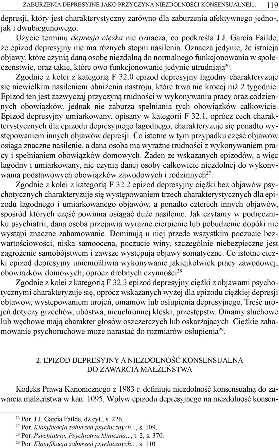 Oznacza jedynie, że istnieją objawy, które czynią daną osobę niezdolną do normalnego funkcjonowania w społeczeństwie, oraz takie, które owo funkcjonowanie jedynie utrudniają 26.