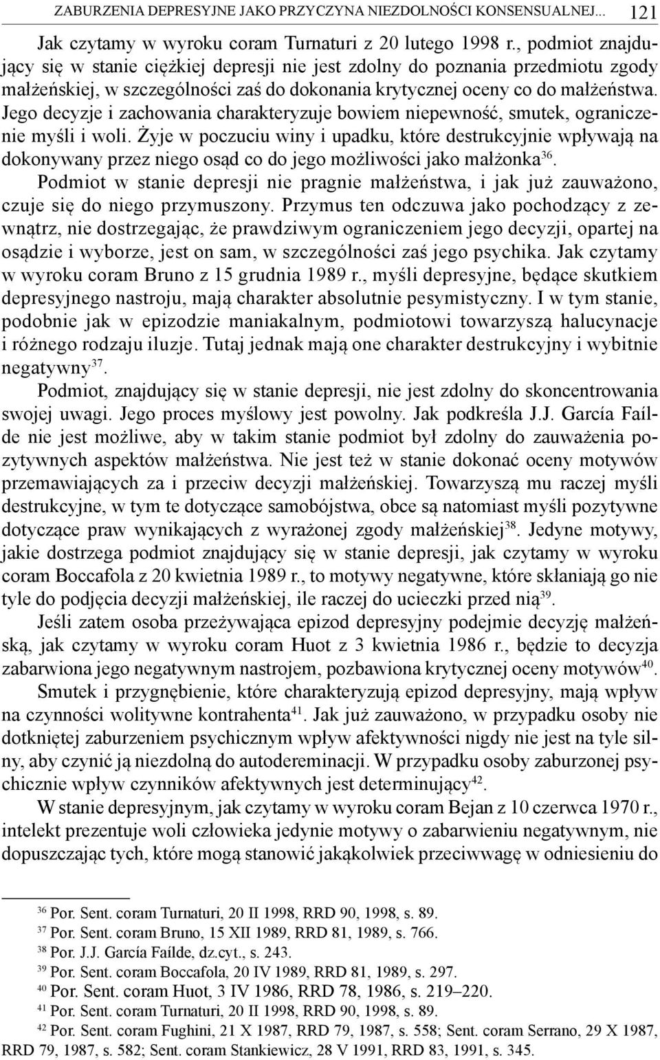 Jego decyzje i zachowania charakteryzuje bowiem niepewność, smutek, ograniczenie myśli i woli.