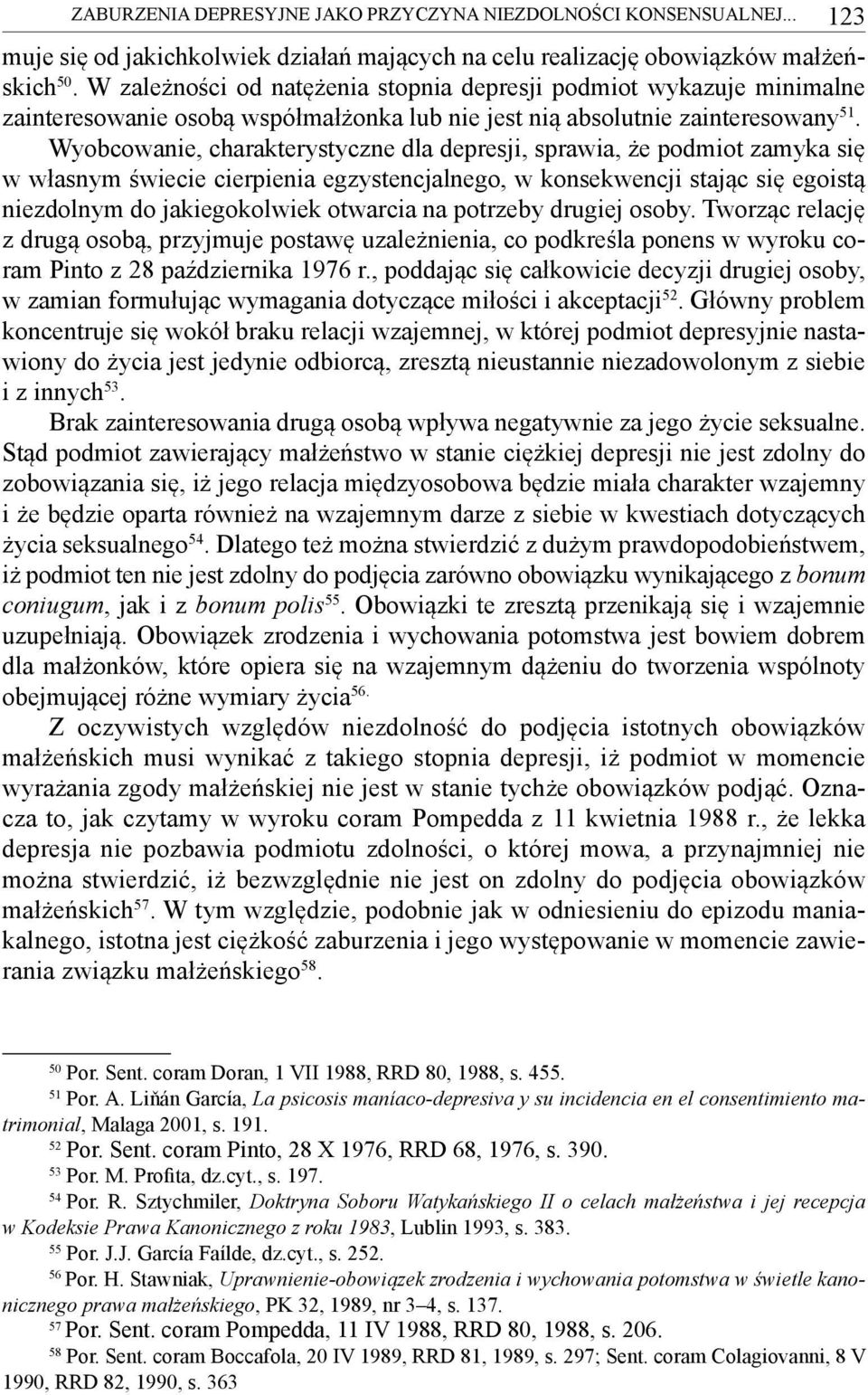 Wyobcowanie, charakterystyczne dla depresji, sprawia, że podmiot zamyka się w własnym świecie cierpienia egzystencjalnego, w konsekwencji stając się egoistą niezdolnym do jakiegokolwiek otwarcia na