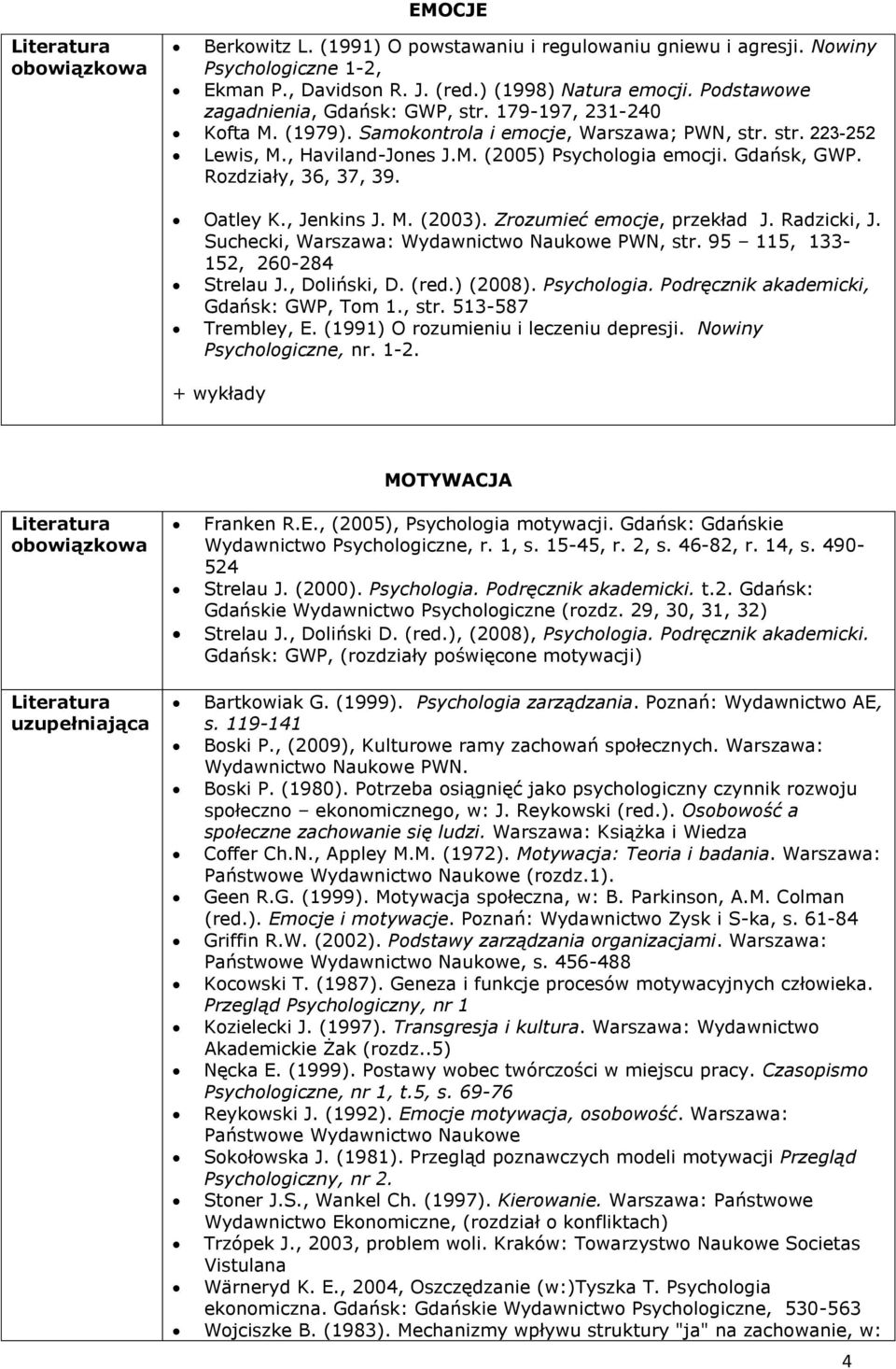 Gdańsk, GWP. Rozdziały, 36, 37, 39. Oatley K., Jenkins J. M. (2003). Zrozumieć emocje, przekład J. Radzicki, J. Suchecki, Warszawa: Wydawnictwo Naukowe PWN, str. 95 115, 133-152, 260-284 Strelau J.