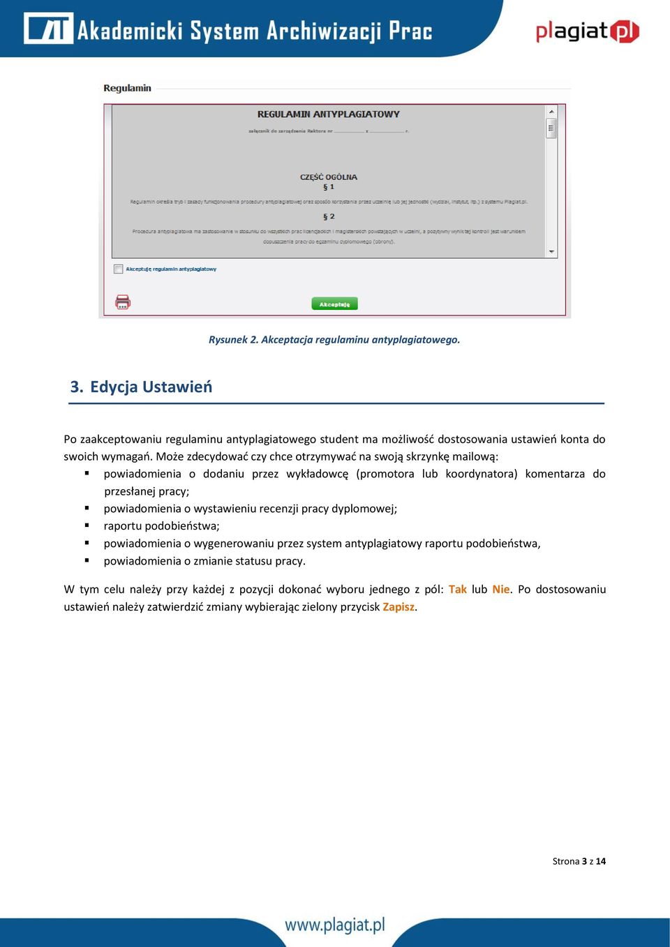 Może zdecydować czy chce otrzymywać na swoją skrzynkę mailową: powiadomienia o dodaniu przez wykładowcę (promotora lub koordynatora) komentarza do przesłanej pracy; powiadomienia o