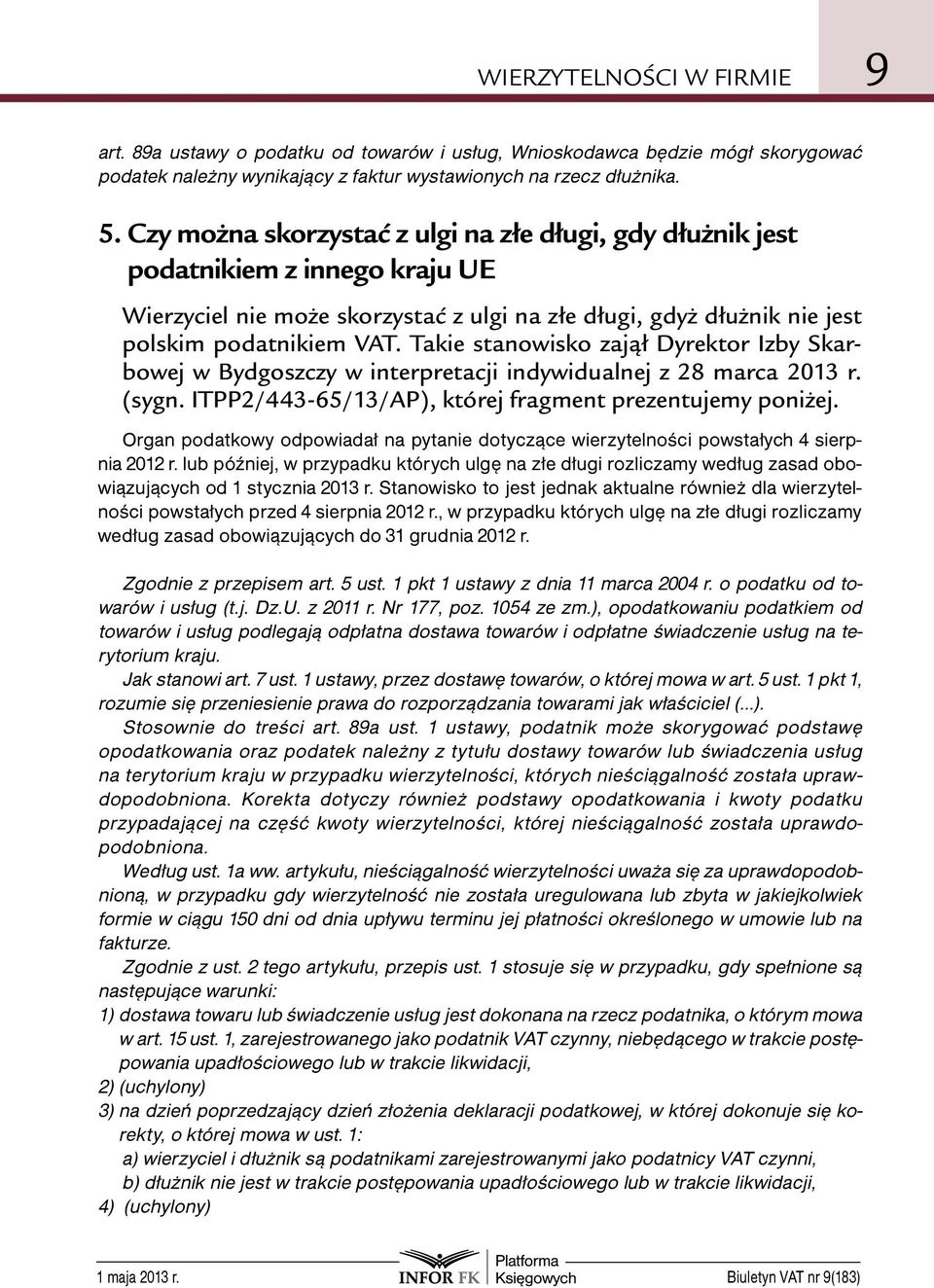 Takie stanowisko zajął Dyrektor Izby Skarbowej w Bydgoszczy w interpretacji indywidualnej z 28 marca 2013 r. (sygn. ITPP2/443-65/13/AP), której fragment prezentujemy poniżej.