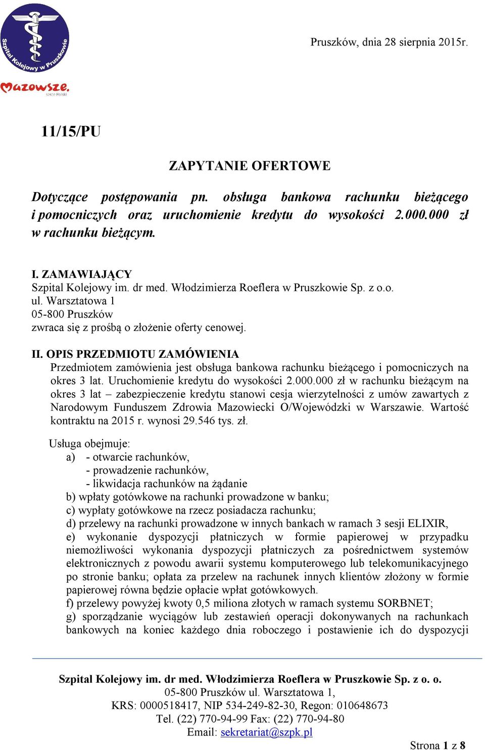 OPIS PRZEDMIOTU ZAMÓWIENIA Przedmiotem zamówienia jest obsługa bankowa rachunku bieżącego i pomocniczych na okres 3 lat. Uruchomienie kredytu do wysokości 2.000.